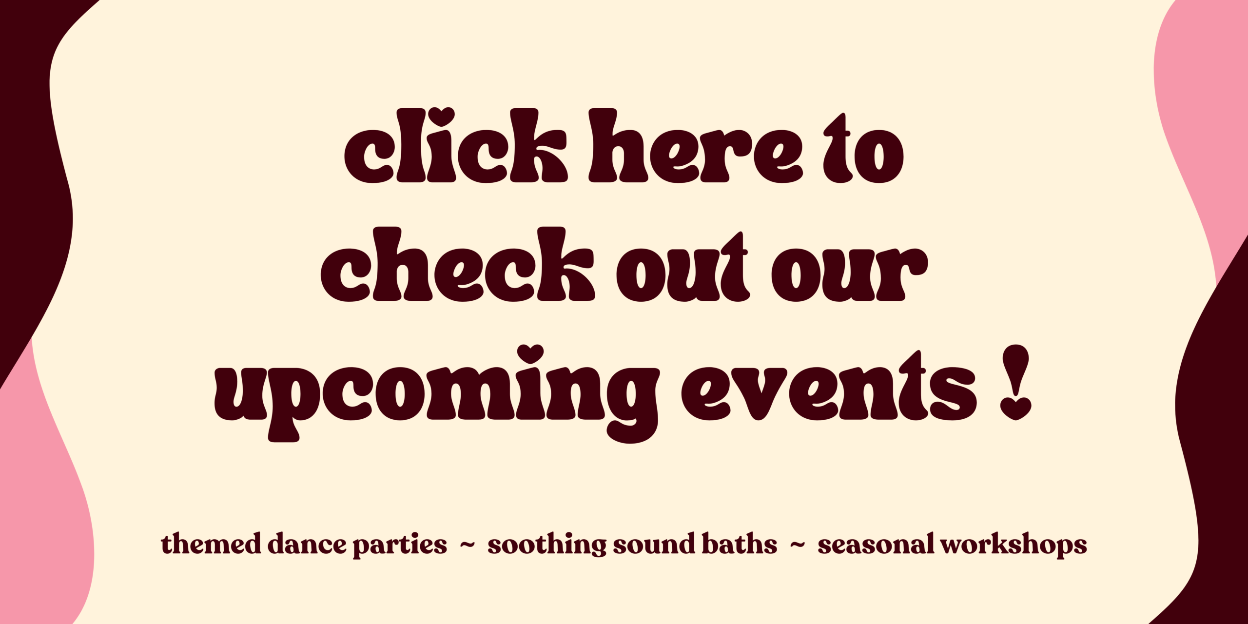 Click here to check out our upcoming events! Themed dance parties, soothing sound baths, seasonal workshops, and more